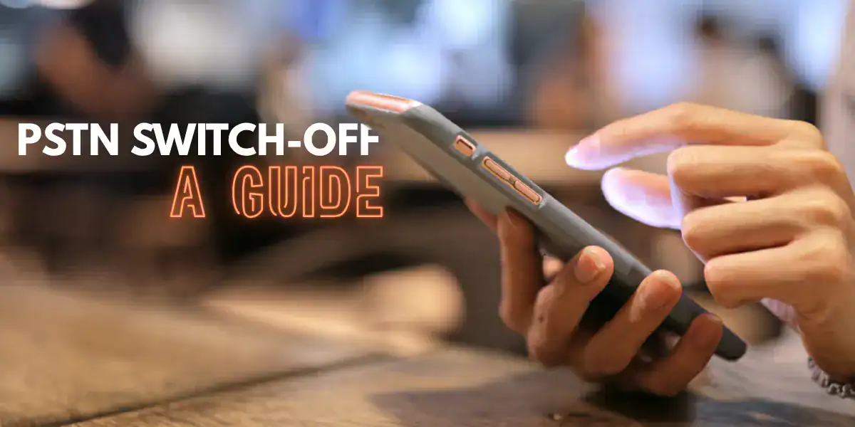 close-up of a person using a smart phone, with the text 'PSTN Switch-off: a guide'